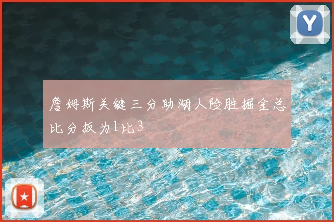 詹姆斯关键三分助湖人险胜掘金总比分扳为1比3