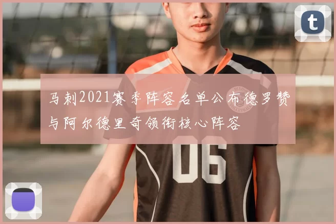 马刺2021赛季阵容名单公布德罗赞与阿尔德里奇领衔核心阵容